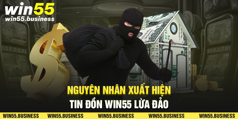 Nguyên nhân xuất hiện tin đồn Win55 lừa đảo