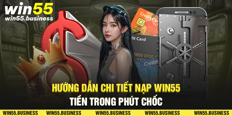 Hướng dẫn nạp tiền Win55 trong phút chốc