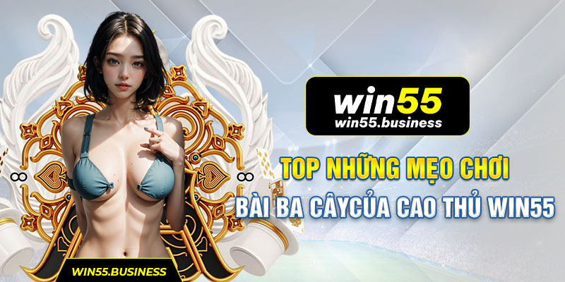 Top nhưng mẹo chơi bài ba cây của cao thủ Win55