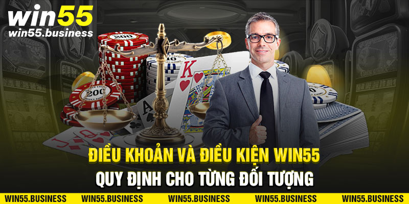 Điều khoản và điều kiện Win55 cho từng đối tượng