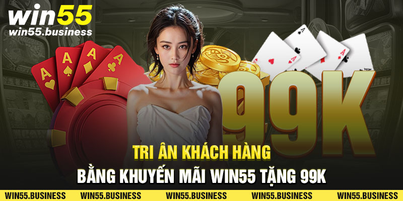 Tri ân khách hàng khuyến mãi win55 tặng 99k